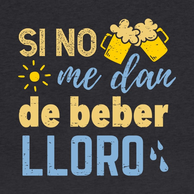 Si no me dan de beber lloro by verde